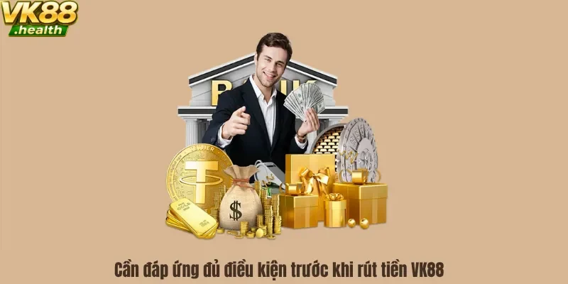 Cần đáp ứng đủ điều kiện trước khi rút tiền VK88
