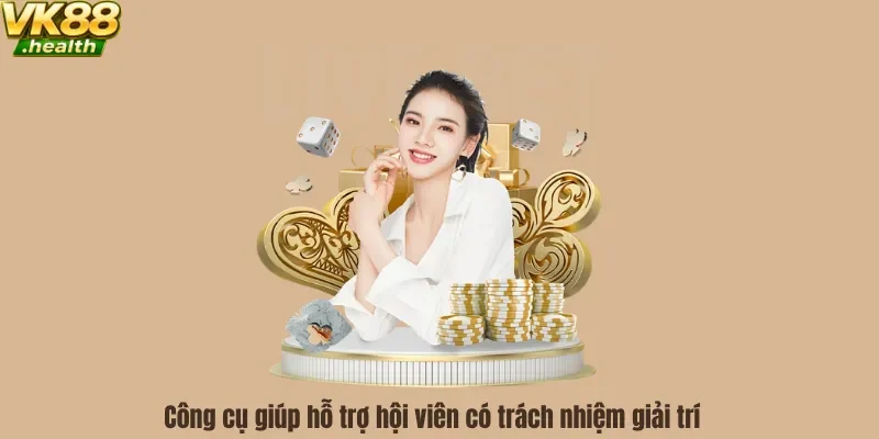 Công cụ giúp hỗ trợ hội viên có trách nhiệm giải trí