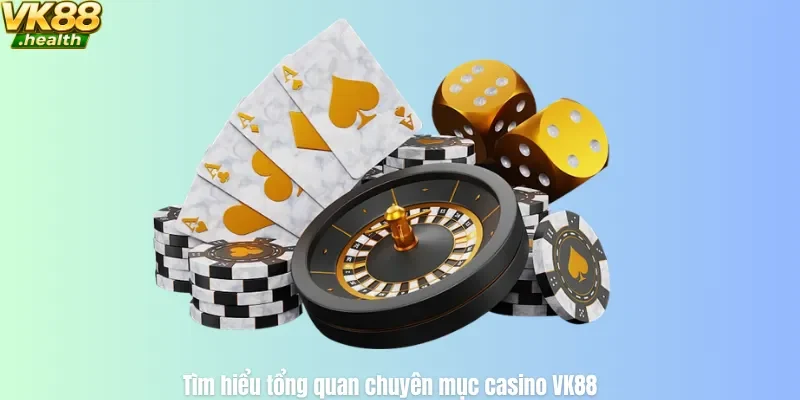 Tìm hiểu tổng quan chuyên mục casino VK88